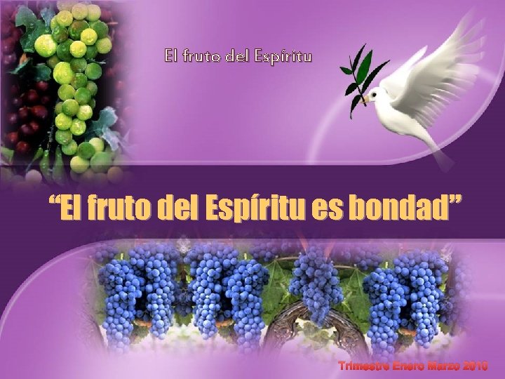 El fruto del Espíritu “El fruto del Espíritu es bondad” Trimestre Enero Marzo 2010