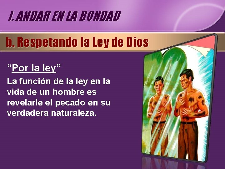 I. ANDAR EN LA BONDAD b. Respetando la Ley de Dios “Por la ley”