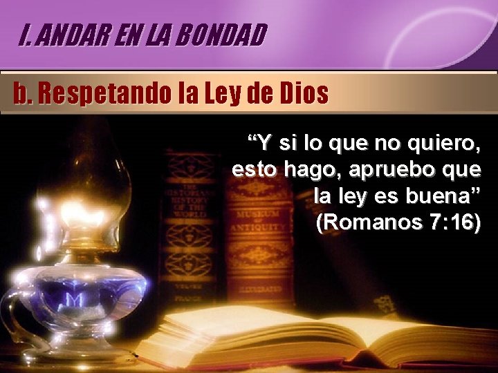 I. ANDAR EN LA BONDAD b. Respetando la Ley de Dios “Y si lo