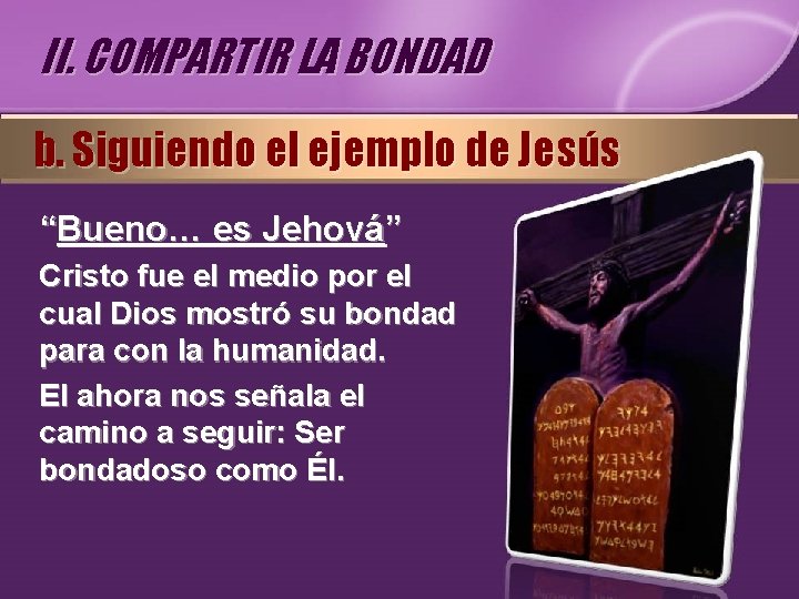 II. COMPARTIR LA BONDAD b. Siguiendo el ejemplo de Jesús “Bueno… es Jehová” Cristo