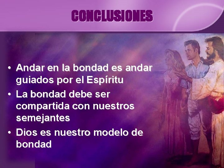 CONCLUSIONES • Andar en la bondad es andar guiados por el Espíritu • La