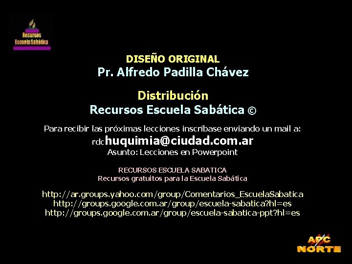 DISEÑO ORIGINAL Pr. Alfredo Padilla Chávez Distribución Recursos Escuela Sabática © Para recibir las