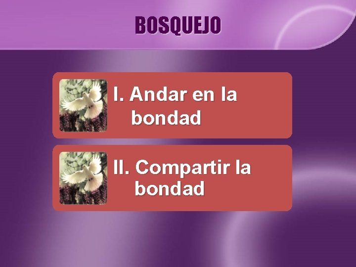 BOSQUEJO I. Andar en la bondad II. Compartir la bondad 