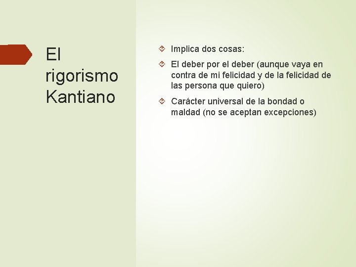 El rigorismo Kantiano Implica dos cosas: El deber por el deber (aunque vaya en