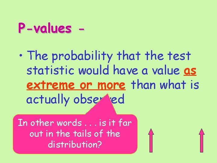 P-values • The probability that the test statistic would have a value as extreme
