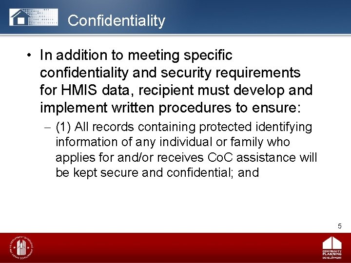 Confidentiality • In addition to meeting specific confidentiality and security requirements for HMIS data,