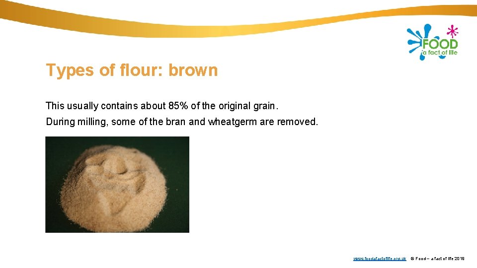 Types of flour: brown This usually contains about 85% of the original grain. During