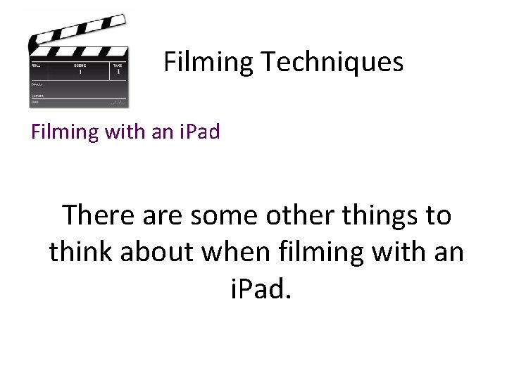 Filming Techniques Filming with an i. Pad There are some other things to think