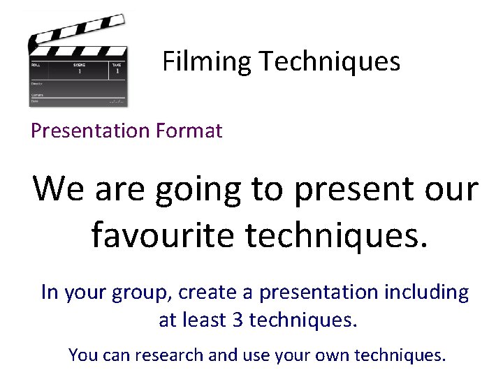 Filming Techniques Presentation Format We are going to present our favourite techniques. In your