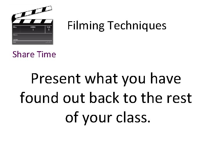 Filming Techniques Share Time Present what you have found out back to the rest