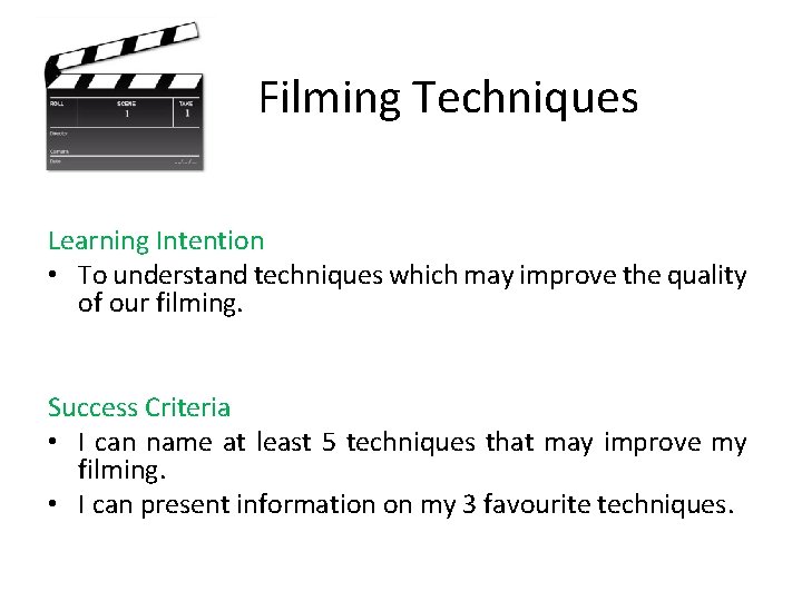 Filming Techniques Learning Intention • To understand techniques which may improve the quality of