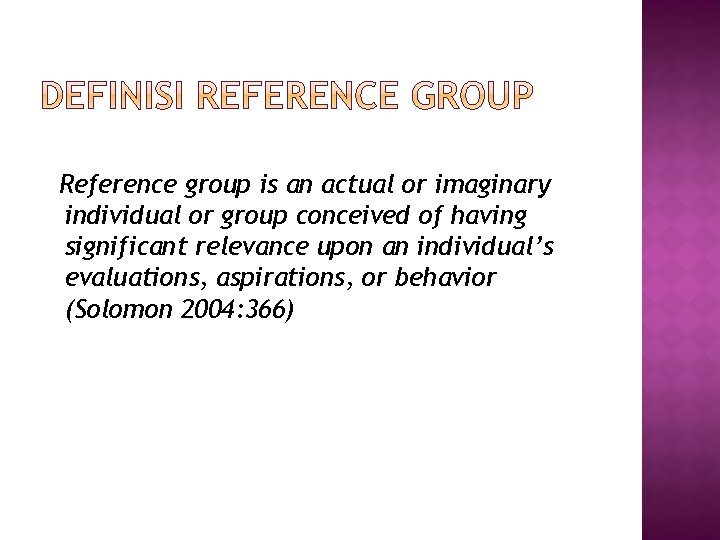 Reference group is an actual or imaginary individual or group conceived of having significant