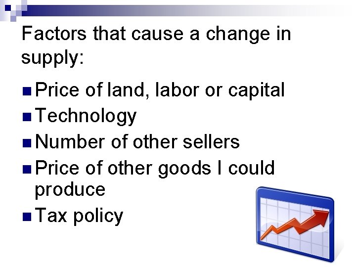 Factors that cause a change in supply: n Price of land, labor or capital