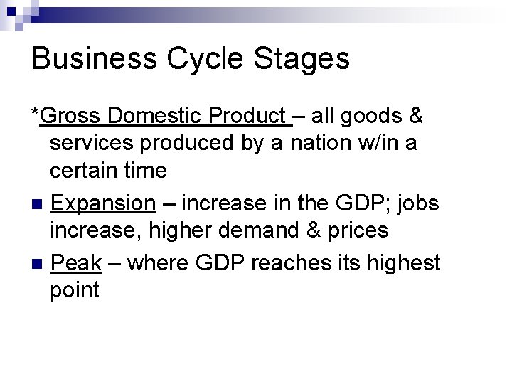 Business Cycle Stages *Gross Domestic Product – all goods & services produced by a