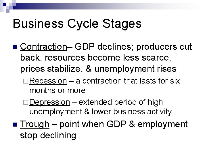 Business Cycle Stages n Contraction– GDP declines; producers cut back, resources become less scarce,