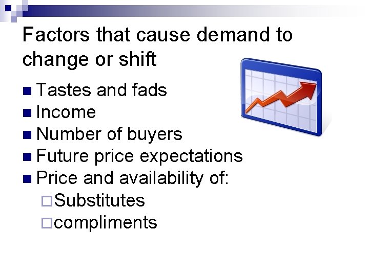 Factors that cause demand to change or shift n Tastes and fads n Income