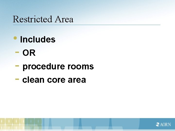 Restricted Area • Includes - OR - procedure rooms - clean core area 