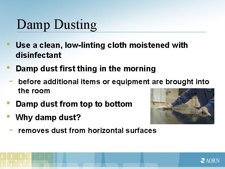 Damp Dusting • Use a clean, low-linting cloth moistened with disinfectant • Damp dust