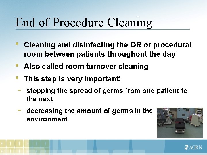 End of Procedure Cleaning • Cleaning and disinfecting the OR or procedural room between