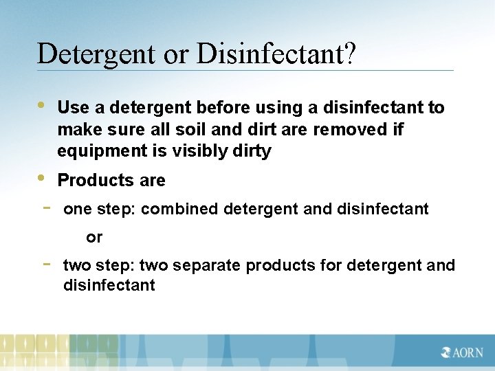 Detergent or Disinfectant? • Use a detergent before using a disinfectant to make sure
