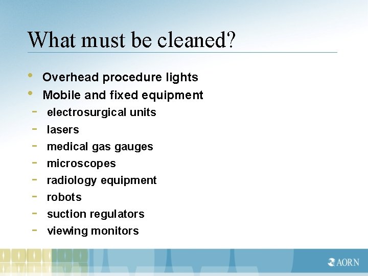 What must be cleaned? • Overhead procedure lights • Mobile and fixed equipment -
