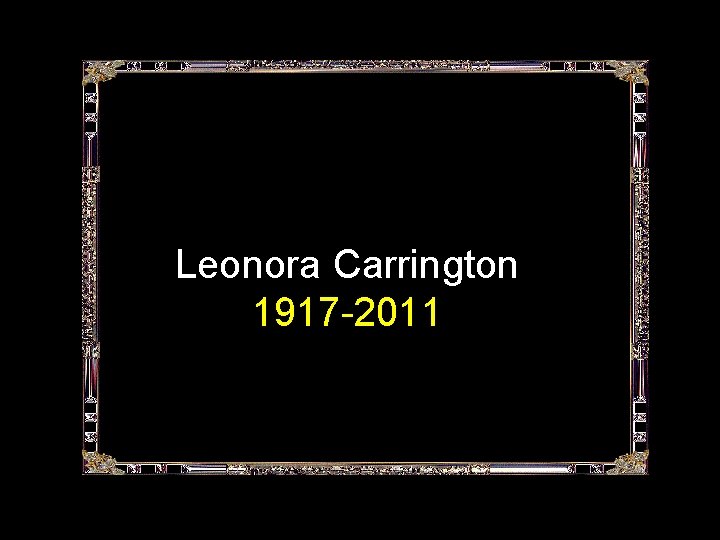 Leonora Carrington 1917 -2011 