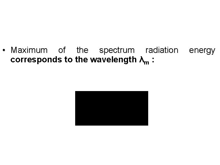  • Maximum of the spectrum radiation corresponds to the wavelength λm : energy