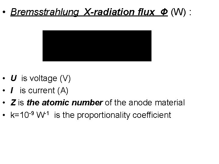  • Bremsstrahlung X-radiation flux Ф (W) : • • U is voltage (V)