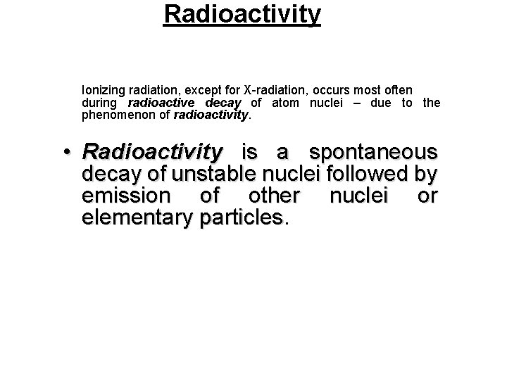 Radioactivity Ionizing radiation, except for X-radiation, occurs most often during radioactive decay of atom