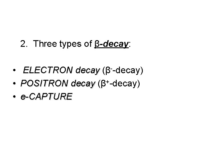 2. Three types of β-decay: • • • ELECTRON decay (β--decay) POSITRON decay (β+-decay)