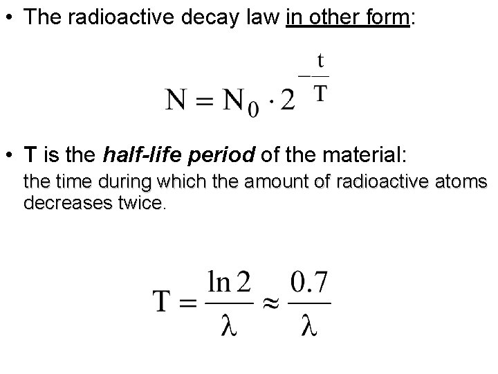  • The radioactive decay law in other form: • T is the half-life
