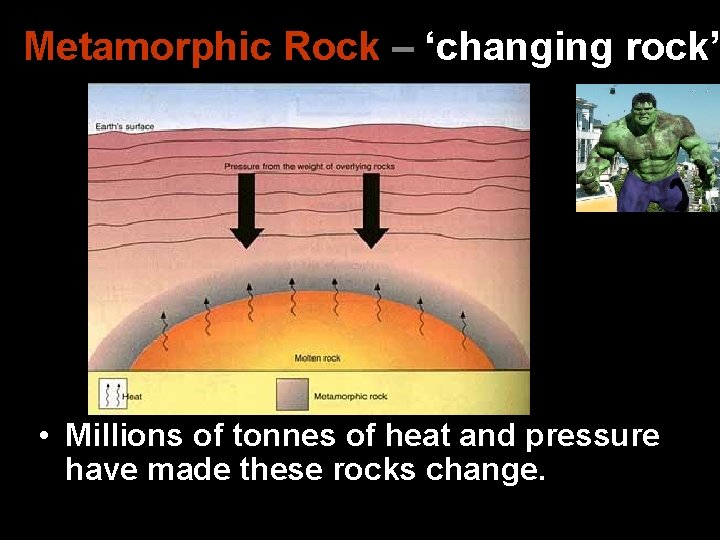 Metamorphic Rock – ‘changing rock’ • Millions of tonnes of heat and pressure have