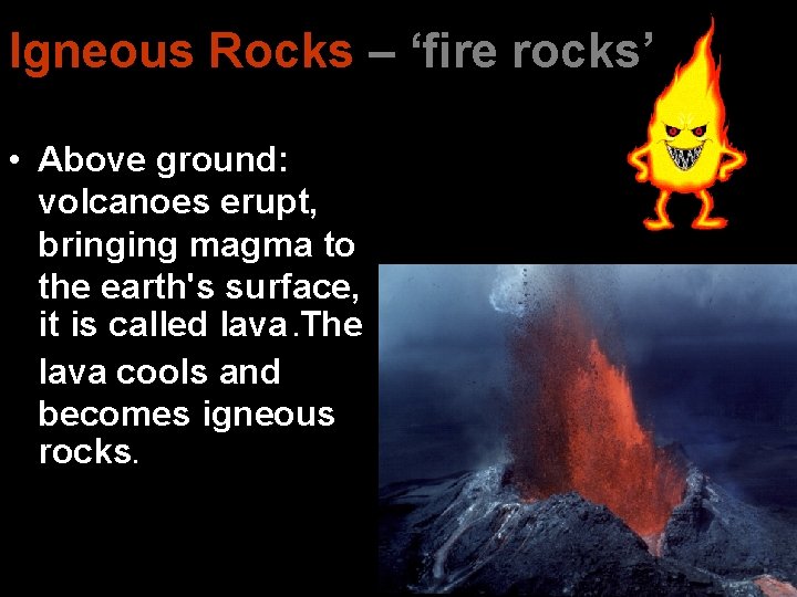 Igneous Rocks – ‘fire rocks’ • Above ground: volcanoes erupt, bringing magma to the