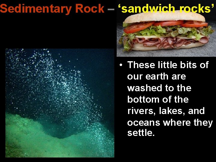Sedimentary Rock – ‘sandwich rocks’ • These little bits of our earth are washed