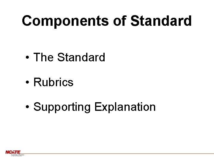 Components of Standard • The Standard • Rubrics • Supporting Explanation 