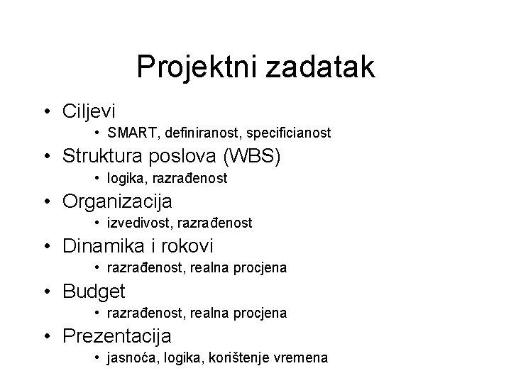 Projektni zadatak • Ciljevi • SMART, definiranost, specificianost • Struktura poslova (WBS) • logika,