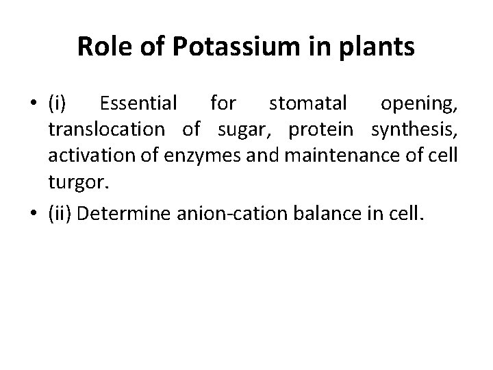 Role of Potassium in plants • (i) Essential for stomatal opening, translocation of sugar,