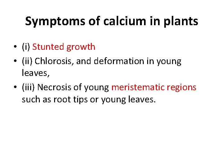 Symptoms of calcium in plants • (i) Stunted growth • (ii) Chlorosis, and deformation