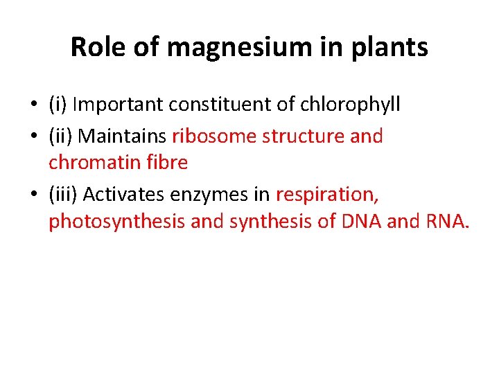 Role of magnesium in plants • (i) Important constituent of chlorophyll • (ii) Maintains