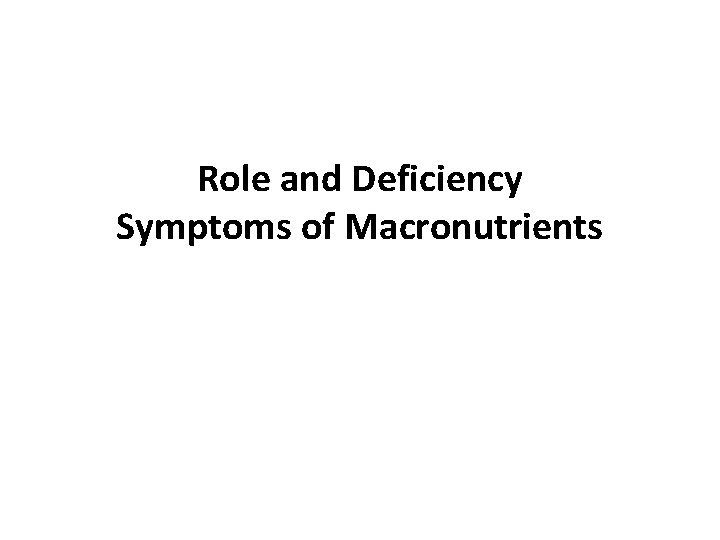 Role and Deficiency Symptoms of Macronutrients 