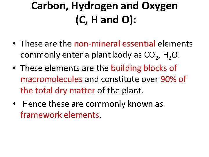 Carbon, Hydrogen and Oxygen (C, H and O): • These are the non-mineral essential
