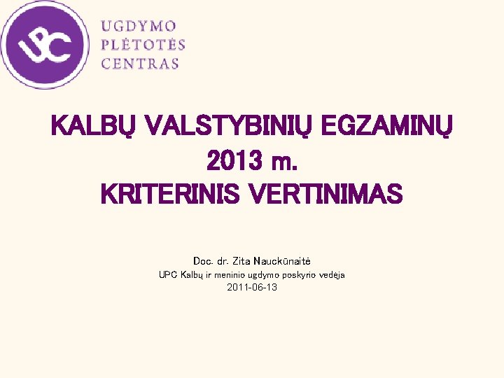 KALBŲ VALSTYBINIŲ EGZAMINŲ 2013 m. KRITERINIS VERTINIMAS Doc. dr. Zita Nauckūnaitė UPC Kalbų ir