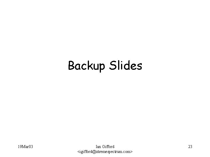 Backup Slides 19 Mar 03 Ian Gifford <igifford@xtremespectrum. com> 23 