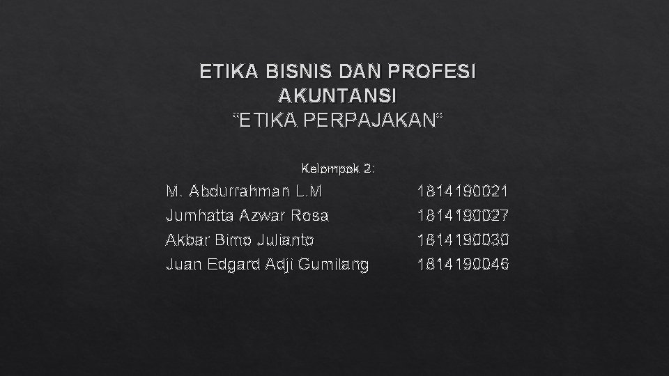 ETIKA BISNIS DAN PROFESI AKUNTANSI “ETIKA PERPAJAKAN” Kelompok 2: M. Abdurrahman L. M Jumhatta