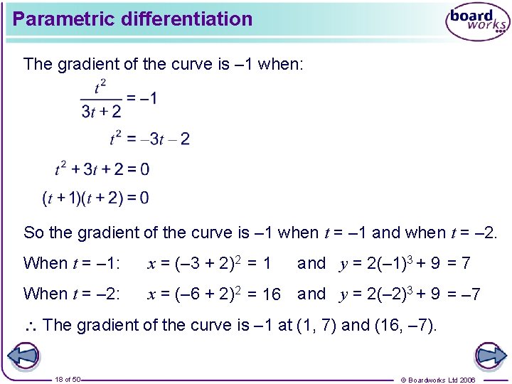 Parametric differentiation The gradient of the curve is – 1 when: So the gradient