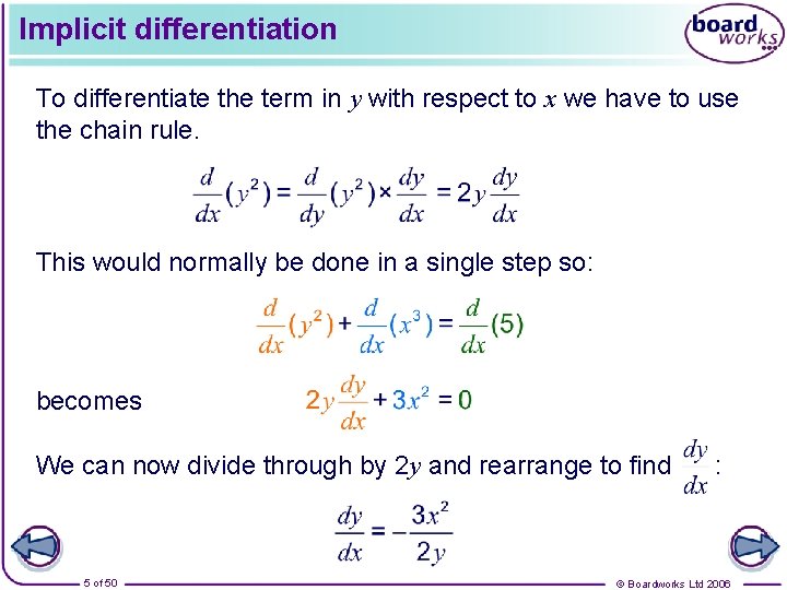 Implicit differentiation To differentiate the term in y with respect to x we have