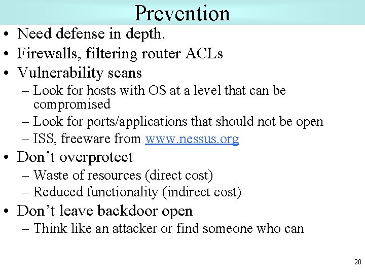 Prevention • Need defense in depth. • Firewalls, filtering router ACLs • Vulnerability scans