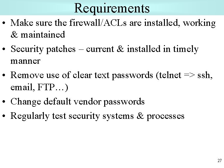 Requirements • Make sure the firewall/ACLs are installed, working & maintained • Security patches