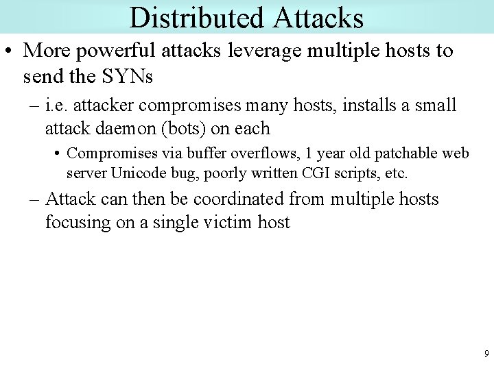 Distributed Attacks • More powerful attacks leverage multiple hosts to send the SYNs –