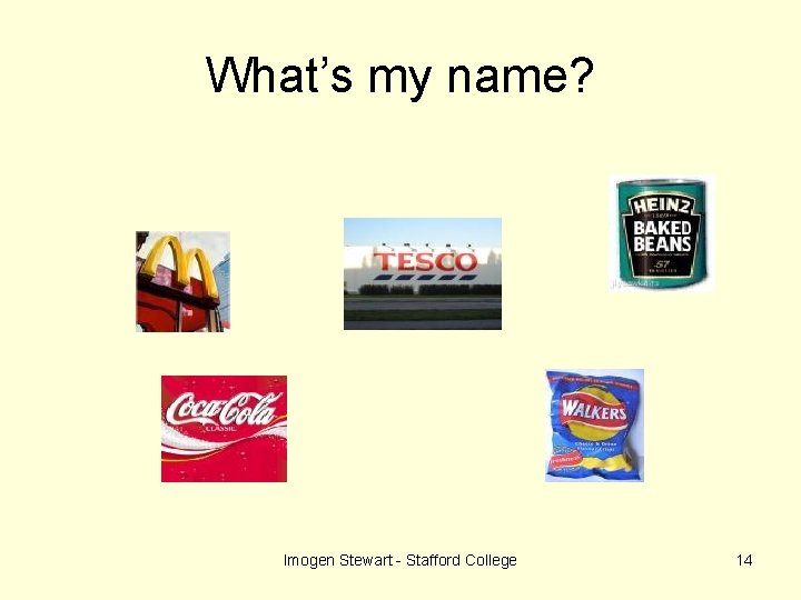 What’s my name? Imogen Stewart - Stafford College 14 